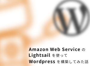AWS lightsail で WordPress を構築してみた話します。