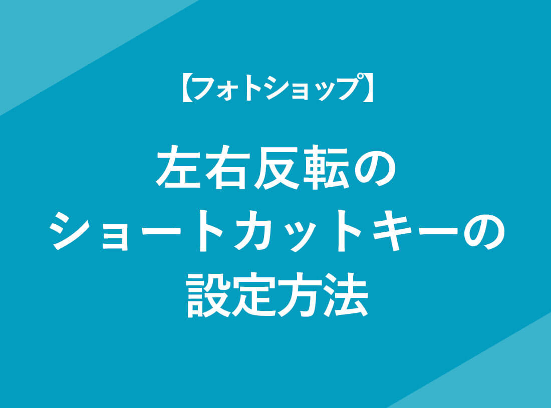 【フォトショップ】左右反転のショートカットキーの設定方法