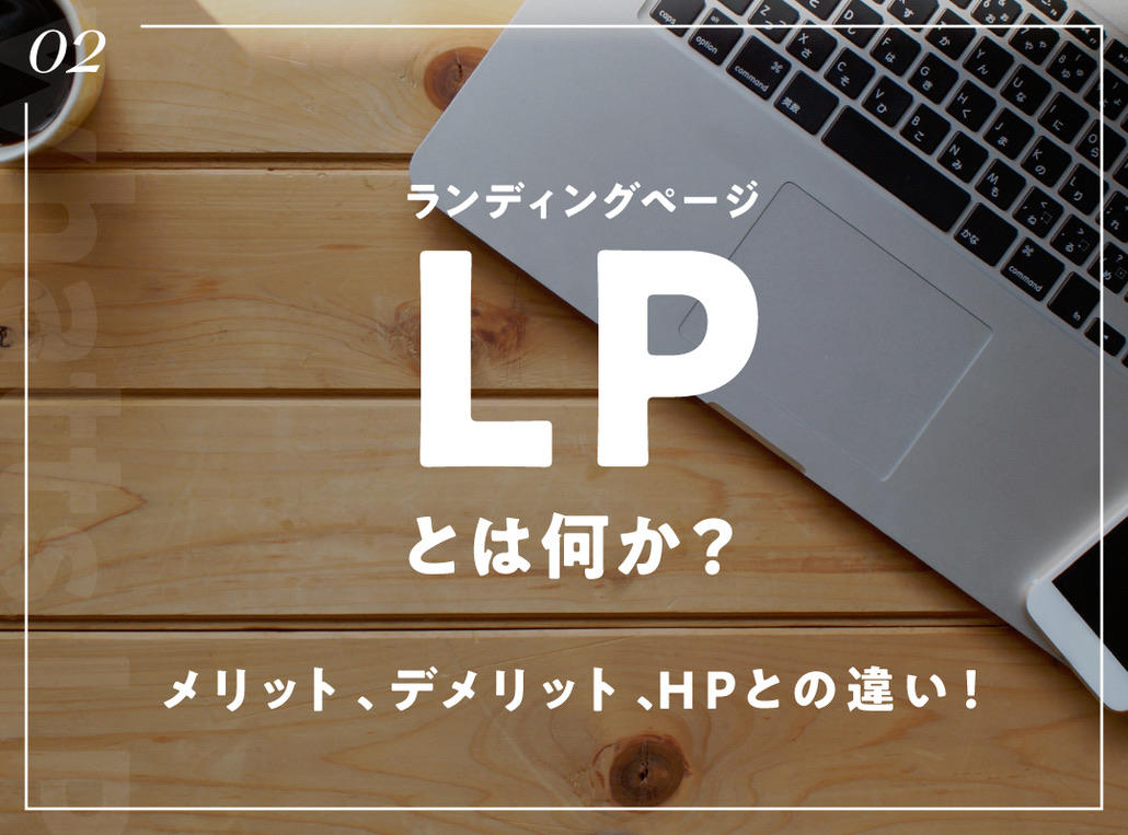 LP（ランディングページ）とは何か？メリット、デメリット、HP（ホームページ）との違い！