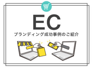 【ECサイト】ブランディング成功事例のご紹介